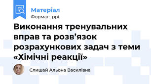 Виконання тренувальних вправ та розв’язок розрахункових задач з теми «Хімічні реакції»