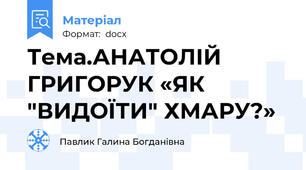 Тема.АНАТОЛІЙ ГРИГОРУК «ЯК "ВИДОЇТИ" ХМАРУ?»