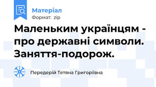 Маленьким українцям - про державні символи. Заняття-подорож.