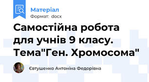 Самостійна робота для учнів 9 класу. Тема"Ген. Хромосома"