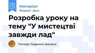 Розробка уроку на тему "У мистецтві завжди лад"