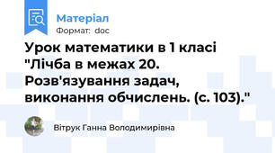 Урок математики в 1 класі "Лічба в межах 20. Розв'язування задач, виконання обчислень. (с. 103)."