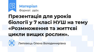 Презентація для уроків біології у 7 класі НУШ на тему «Розмноження та життєві цикли вищих рослин».
