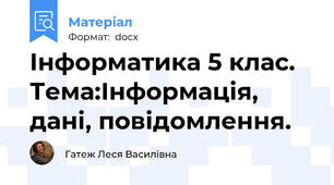 Інформатика 5 клас. Тема:Інформація, дані, повідомлення.