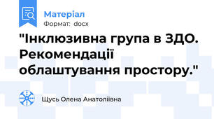 "Інклюзивна група в ЗДО. Рекомендації облаштування простору."