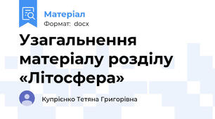 Узагальнення матеріалу розділу «Літосфера»