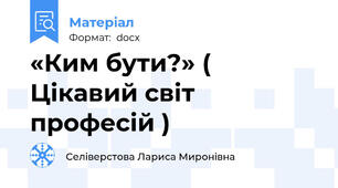 «Ким бути?» ( Цікавий світ професій )