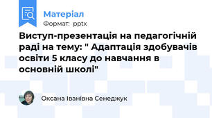 Виступ-презентація на педагогічній раді на тему: " Адаптація здобувачів освіти 5 класу до навчання в основній школі"