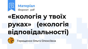 «Екологія у твоїх руках»   (екологія відповідальності)