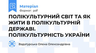 ПОЛІКУЛЬТУРНИЙ СВІТ ТА ЯК ЖИТИ В ПОЛІКУЛЬТУРНІЙ ДЕРЖАВІ. ПОЛІКУЛЬТУРНІСТЬ УКРАЇНИ