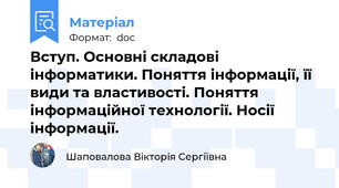 Вступ. Основні складові інформатики. Поняття інформації, її види та властивості. Поняття інформаційної технології. Носії інформації.