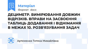 ДЕЦИМЕТР. ВИМІРЮВАННЯ ДОВЖИН ВІДРІЗКІВ. ВПРАВИ НА ЗАСВОЄННЯ ТАБЛИЦЬ ДОДАВАННЯ І ВІДНІМАННЯ В МЕЖАХ 10. РОЗВ'ЯЗУВАННЯ ЗАДАЧ
