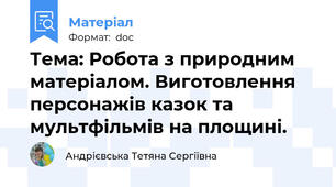 Тема: Робота з природним матеріалом. Виготовлення персонажів казок та мультфільмів на площині.