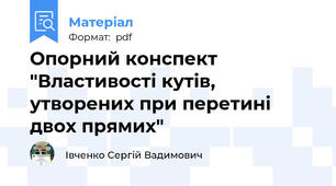 Опорний конспект "Властивості кутів, утворених при перетині двох прямих"