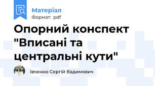 Опорний конспект "Вписані та центральні кути"