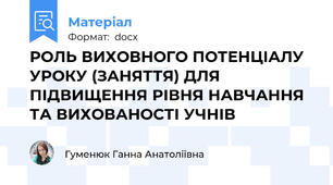 РОЛЬ ВИХОВНОГО ПОТЕНЦІАЛУ УРОКУ (ЗАНЯТТЯ) ДЛЯ ПІДВИЩЕННЯ РІВНЯ НАВЧАННЯ ТА ВИХОВАНОСТІ УЧНІВ