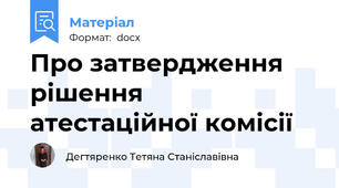 Про затвердження рішення  атестаційної комісії
