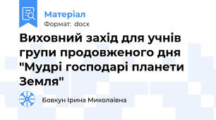 Виховний захід для учнів групи продовженого дня "Мудрі господарі планети Земля"
