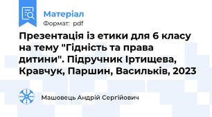 Презентація із етики для 6 класу на тему "Гідність та права дитини". Підручник Іртищева, Кравчук, Паршин, Васильків, 2023