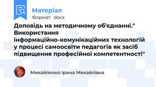 Доповідь на методичному об'єднанні." Використання інформаційно-комунікаційних технологій у процесі самоосвіти педагогів як засіб підвищення професійної компетентності"