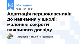 Адаптація першокласників до навчання у школі: маленькі секрети важливого досвіду