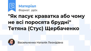 "Як пасує краватка або чому не всі поросята брудні" Тетяна (Стус) Щербаченко