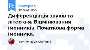 Диференціація звуків та літер а-я. Відмінювання іменників. Початкова форма іменника.