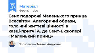 Сенс подорожі Маленького принца Всесвітом. Алегоричні образи, голо¬вні життєві цінності в казці-притчі А. де Сент-Екзюпері «Маленький принц»