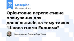 Орієнтовне перспективне планування для дошкільників на тему тижня "Школа гнома Економа"