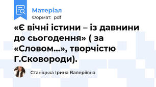 «Є вічні істини – із давнини до сьогодення» ( за «Словом…», творчістю Г.Сковороди).