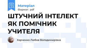 ШТУЧНИЙ ІНТЕЛЕКТ ЯК ПОМІЧНИК УЧИТЕЛЯ