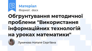 Обгрунтування методичної проблеми "Використання інформаційних технологій на уроках математики"