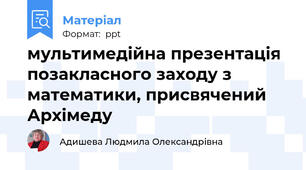 мультимедійна презентація позакласного заходу з математики, присвячений Архімеду