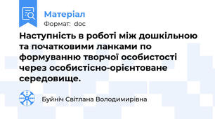 Наступність в роботі між дошкільною та початковими ланками по формуванню творчої особистості через особистісно-орієнтоване середовище.