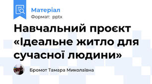 Навчальний проєкт «Ідеальне житло для сучасної людини»