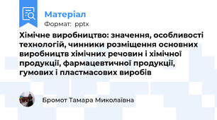 Хімічне виробництво: значення, особливості технологій, чинники розміщення основних виробництв хімічних речовин і хімічної продукції, фармацевтичної продукції, гумових і пластмасових виробів