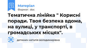 Тематична лінійка " Корисні поради. Твоя безпека вдома, на вулиці, у транспорті, в громадських місцях".