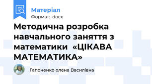 Методична розробка навчального заняття з  математики  «ЦІКАВА МАТЕМАТИКА»