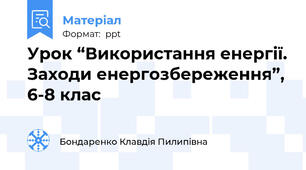 Урок “Використання енергії. Заходи енергозбереження”, 6-8 клас