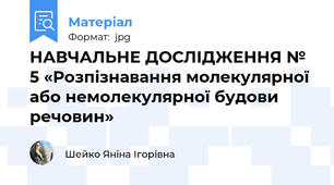 НАВЧАЛЬНЕ ДОСЛІДЖЕННЯ № 5 «Розпізнавання молекулярної  або немолекулярної будови речовин»