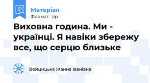 Виховна година. Ми - українці. Я навіки збережу все, що серцю близьке