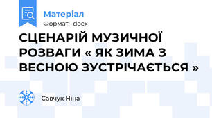 СЦЕНАРІЙ МУЗИЧНОЇ РОЗВАГИ « ЯК ЗИМА З ВЕСНОЮ ЗУСТРІЧАЄТЬСЯ »