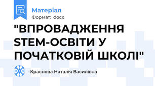 "ВПРОВАДЖЕННЯ STEM-ОСВІТИ У ПОЧАТКОВІЙ ШКОЛІ"