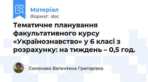 Тематичне планування факультативного курсу «Українознавство» у 6 класі з розрахунку: на тиждень – 0,5 год.