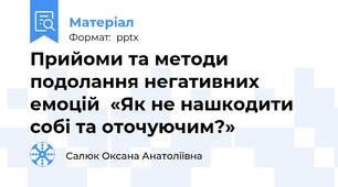 Прийоми та методи подолання негативних емоцій  «Як не нашкодити собі та оточуючим?»