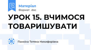 УРОК 15. ВЧИМОСЯ ТОВАРИШУВАТИ