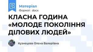 КЛАСНА ГОДИНА «МОЛОДЕ ПОКОЛІННЯ ДІЛОВИХ ЛЮДЕЙ»