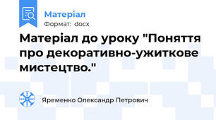 Матеріал до уроку "Поняття про декоративно-ужиткове мистецтво."