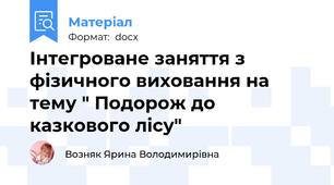 Інтегроване заняття з фізичного виховання на тему " Подорож до казкового лісу"
