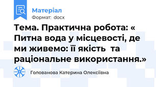 Тема. Практична робота: « Питна вода у місцевості, де ми живемо: її якість  та раціональне використання.»